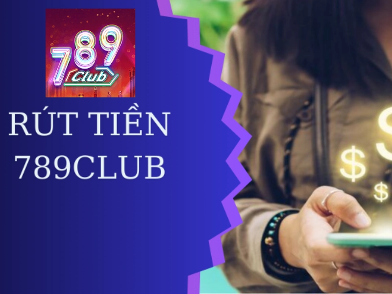 789 Club rút tiền lâu